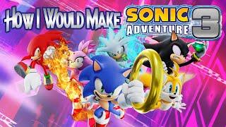 How I Would Make a Sonic Adventure 3!