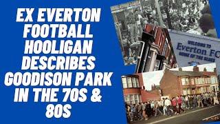 Ex Everton Football Hooligan Describes Goodison Park In The 70s And 80s