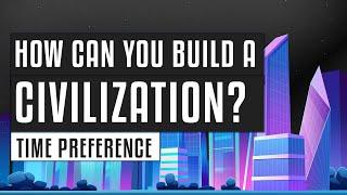  How can you build a civilization? | Time preference