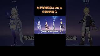 丝柯克挥剑300W次需要多久？ #原神 #原神纳塔
