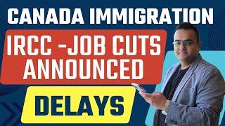 Potential Delays and Timelines - IRCC Announced Job Cuts, Canada Immigration News Latest IRCC Update