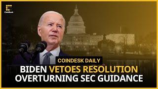 Biden Vetoes Resolution Overturning SEC Guidance; Michael Saylor's $40M Settlement | CoinDesk Daily