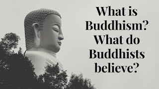 What is Buddhism? What do Buddhists Believe?