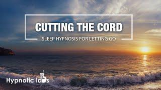 Sleep Hypnosis For Cord Cutting (Letting Go Of Past Relationships)