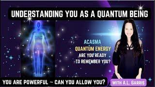 YOU ARE QUANTUM - HOW TO EMBRACE YOUR POWER - ACASMA QUANTUM ENERGY