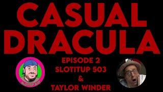 Casual Dracula Ep. 2: Slotitup 503 & Taylor Winder