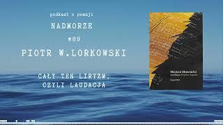 Nadmorze 89. Piotr Wiktor Lorkowski, "Cały ten liryzm..."