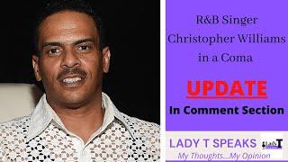 90’s R&B Singer Christopher Williams In a Coma | Lady T Speaks