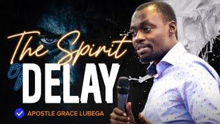 HOW TO DEAL WITH THE SPIRIT OF DELAY | APOSTLE GRACE LUBEGA