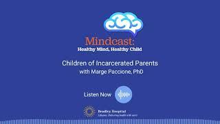 Mindcast: Healthy Mind, Healthy Child - Children of Incarcerated Parents, with Marge Paccione, PhD