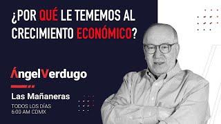 ¿Por qué le tememos al crecimiento económico? (29/11/24; 1794) | Ángel Verdugo