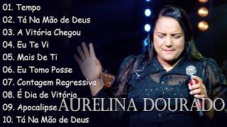 Tempo, Ta Na Mão de Deus, ..AURELINA DOURADO || Cd Completo Pra Todo Mundo Ouvir 2023