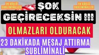 ŞOK GEÇİRECEKSİN / OLMAZLARI OLDURACAK / 23 DAKİKADA MESAJ ATTIRMA SUBLİMİNALİ