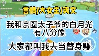 我和京圈太子爷的白月光长得有8分像，大家都叫我去当替身赚钱，可我偏不干…#一口气看完 #爽文 #小说 #故事