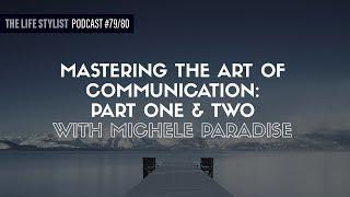 Michele Paradise: Mastering The Art Of Communication, Part One & Two, The Life Stylist Podcast