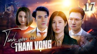 Tình yêu và tham vọng - Tập 17 | Mạnh Trường - Diễm My 9x - Nhan Phúc Vinh | Phim tình cảm hay nhất