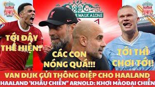 TIN LIVER TỐI 9/3: HAALAND "KHẨU CHIẾN" ARNOLD KHƠI MÀO ĐẠI CHIẾN, VAN DIJK GỬI THÔNG ĐIỆP HAALAND?