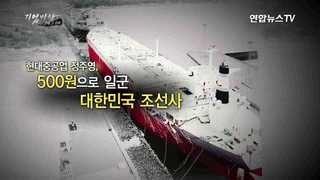 [기업비사] 49회 : 현대중공업 정주영, 500원으로 일군 대한민국 조선사