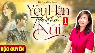 Truyện tác giả Phạm Kiều Trang: YÊU HẬN TỰA NHƯ NÚI Tập 1 - MC Kim Thanh kể