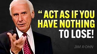 BE SILENT And Act As If You Have NOTHING To Lose - Jim Rohn Motivation