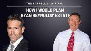 How I would plan Ryan Reynolds' Estate | The Farrell Law Firm, PC