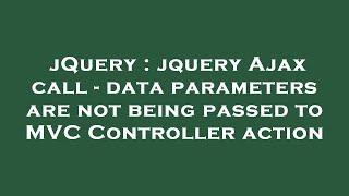 jQuery : jquery Ajax call - data parameters are not being passed to MVC Controller action