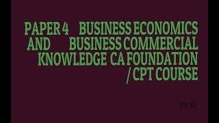 BUSINESS ECONOMICS AND BUSINESS COMMERCIAL KNOWLEDGE/VIDEO1/SYLLABUS/PAPER4/CA CPT/FOUNDATION COURSE
