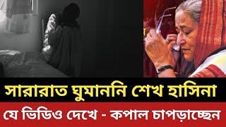 যে ভিডিও দেখে সারারাত ঘুমাননি শেখ হাসিনা - কপাল চাপড়াচ্ছেন