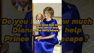 Do you know how much Diana left to help Prince Harry escape?#fyp#foryou#celebrity#royalfamily