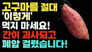 고구마 절대로 이렇게 먹지마세요! 이렇게 먹어야 병든 혈관이 살아납니다! 고구마가 독이되는 사람, 건강 음식 고구마 효능