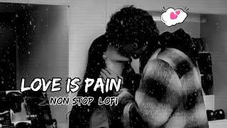 Love Is Pain Non Stop Lofi | Mashup | Arijit Singh | #lofi #song #lofimusic