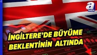 İngiltere Ekonomisinde Büyüme Beklentilerin Altında Kaldı | A Para