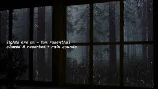 Lights Are On - Tom Rosenthal (slowed & reverbed + rain sounds)