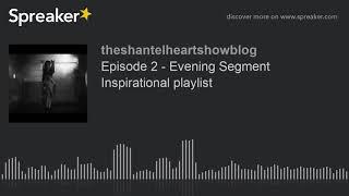 Episode 2 - Evening Segment Inspirational playlist