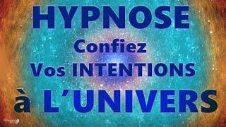 HYPNOSE Confiez vos intentions à l'univers et Réalisez vos rêves.