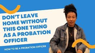 Don’t leave home without this one thing as a Probation Officer