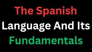 The Spanish Language And Its Fundamentals