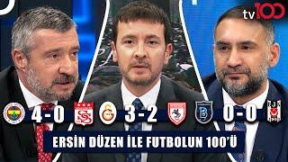 Fenerbahçe’den Gol Yağmuru l Galatasaray’da Osimhen Şov | Ersin Düzen ile Futbolun 100'ü