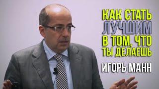 Как стать лучшим в том, что ты делаешь? Игорь Манн