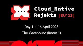 Cloud Native Rejekts EU 23 | The Warehouse | Day 1