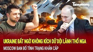 Toàn cảnh quốc tế: Ukraine bất ngờ không kích dữ dội, Nga ban bố tình trạng khẩn cấp