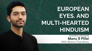 European Eyes And Multi-Hearted Hinduism | With Historian & Author Manu Pillai