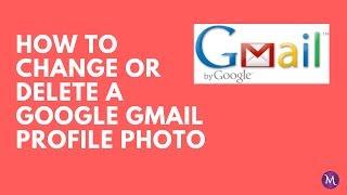 How To Change/Delete a Google Gmail Profile Photo