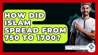 How Did Islam Spread From 750 To 1700? - Islamic Knowledge Network