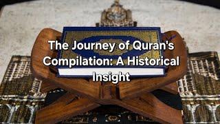 The Journey of Quran's Compilation: A Historical Insight