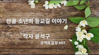  산골 소년의 등교길 이야기 - 윤석구(회장)  영상 -우수미 𝓦𝓸𝓸 𝓢𝓾 𝓜𝓲  visual poetry  추억의 선율 속으로,기억의 풍경을 따라 함께 걸어요~