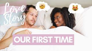 STORYTIME | OUR FIRST TIME! | INTERRACIAL COUPLE | A MESSAGE TO LADIES EVERYWHERE