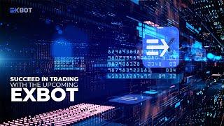 EXBOT - SUCCEED IN TRADING WITH THE UPCOMING EXBOT