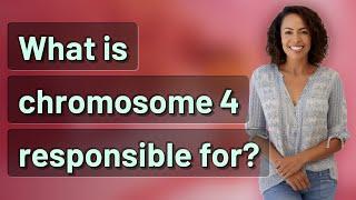 What is chromosome 4 responsible for?
