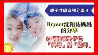 【親子共學系列分享】Bryant 沈鉑祐媽媽分享 |  如何陪著孩子從哭哥變酷哥 | Win Win 全美學校 | 育苗國際文教事業